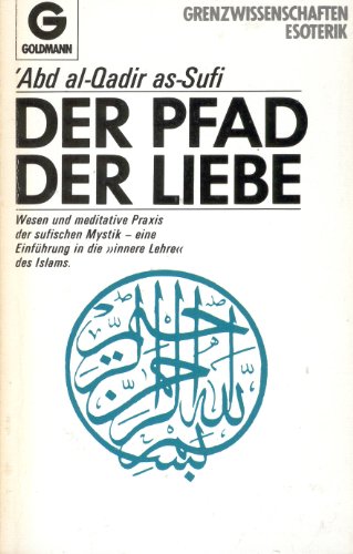Der Pfad der Liebe. Wesen und meditative Praxis der sufischen Mystik - eine Einführung in die 'inneren Lehren' des Islams