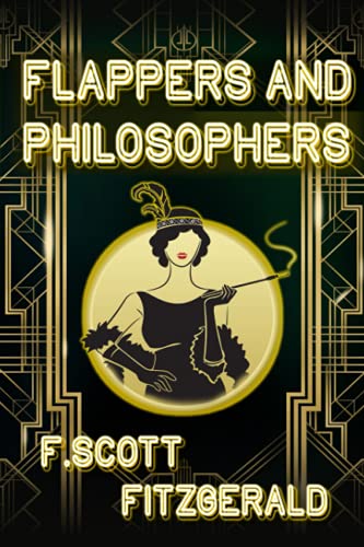 FLAPPERS AND PHILOSOPHERS: By F. Scott Fitzgerald Original Classic and Annotated Editor by Ablaze Bliss