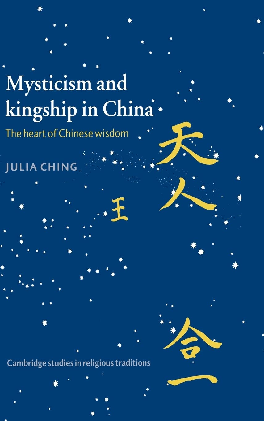 Mysticism and Kingship in China: The Heart of Chinese Wisdom (Cambridge Studies in Religious Traditions, Series Number 11)