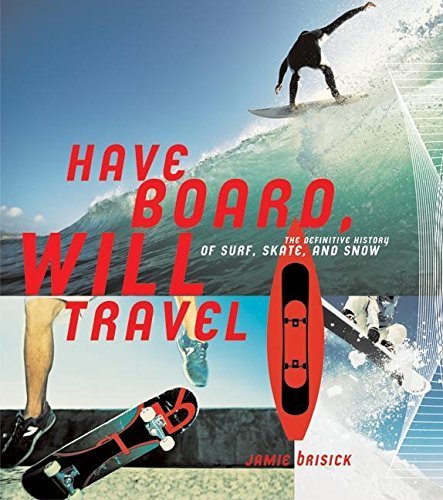 Have Board, Will Travel: The Definitive History of Surf, Skate, and Snow by Brisick, Jamie, Quiksilver (2004) Paperback