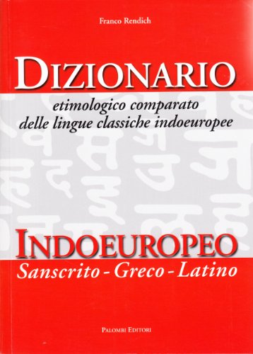 Dizionario etimologico comparato delle lingue classiche indoeuropee. Dizionario indoeuropeo (sanscrito-greco-latino) Dizionario etimologico comparato delle lingue classiche indoeuropee. Dizionario indoeuropeo (sanscrito-greco-latino)