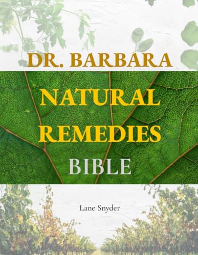 Dr. Barbara Natural Remedies Bible: Wellness To Organic Health With Natural Healing Methods And Foundations Of Health| Big Pharma'S Best-Kept Secrets 