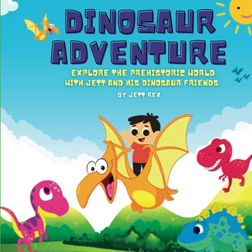 Dinosaur Adventure: Explore the Prehistoric World with Jett and His Dinosaur Friends