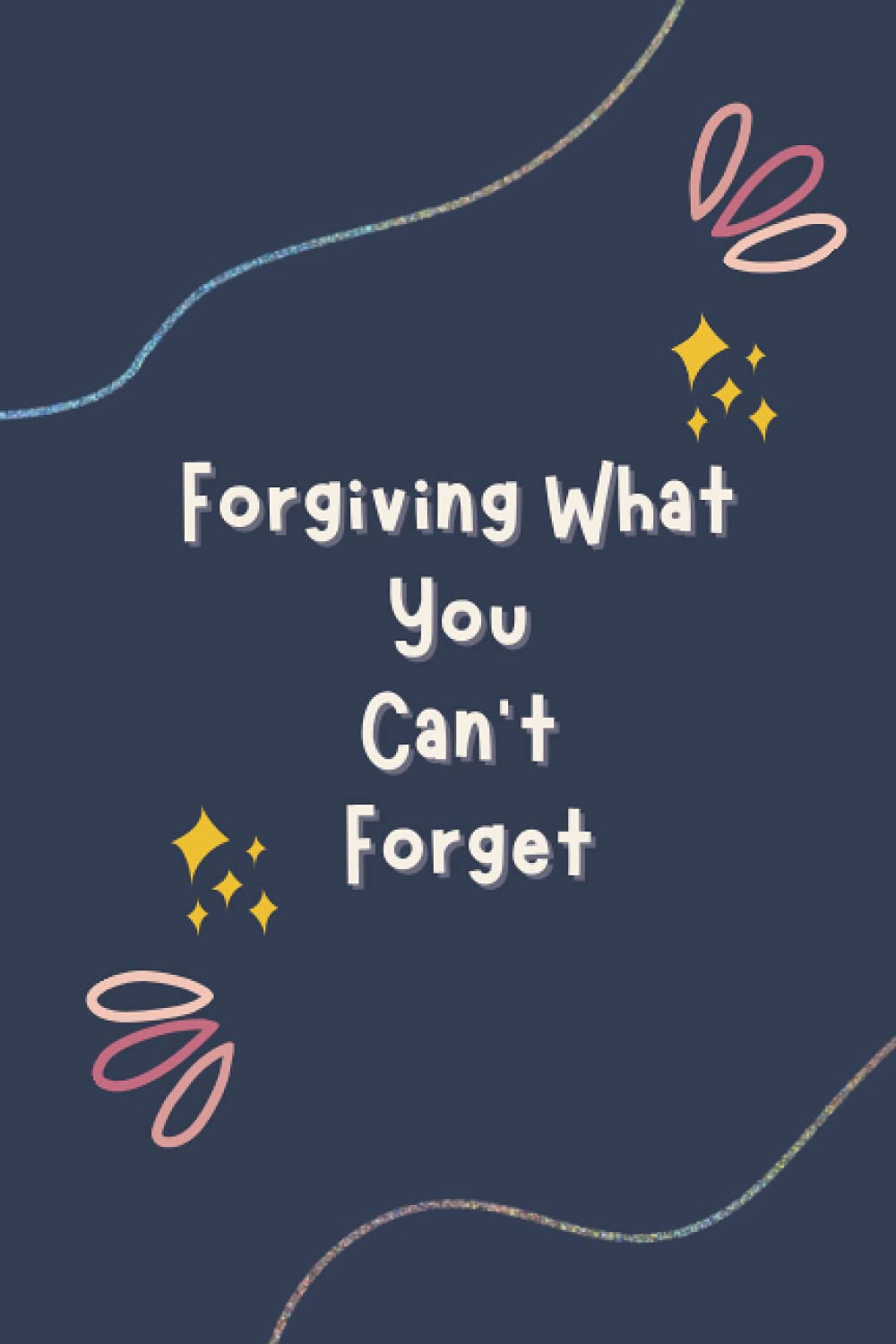 Forgiving What You Can't Forget: Forgiveness Journal, The Book of Forgiving , Make Peace with Painful Memories