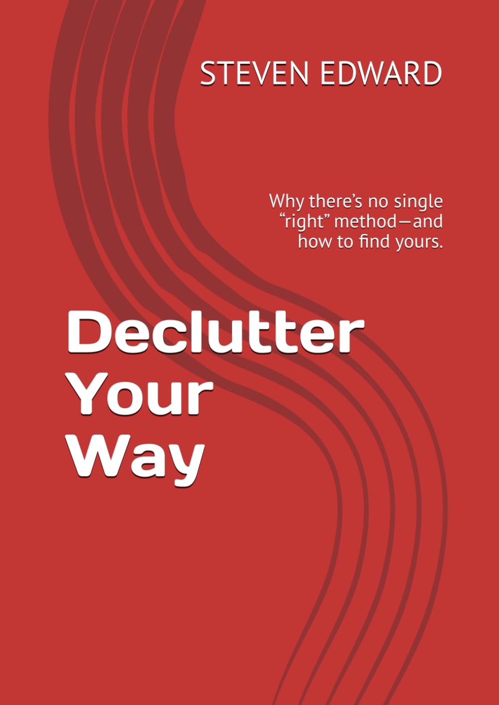 Declutter Your Way: Why there’s no single “right” method—and how to find yours. (Decluttering Collection)