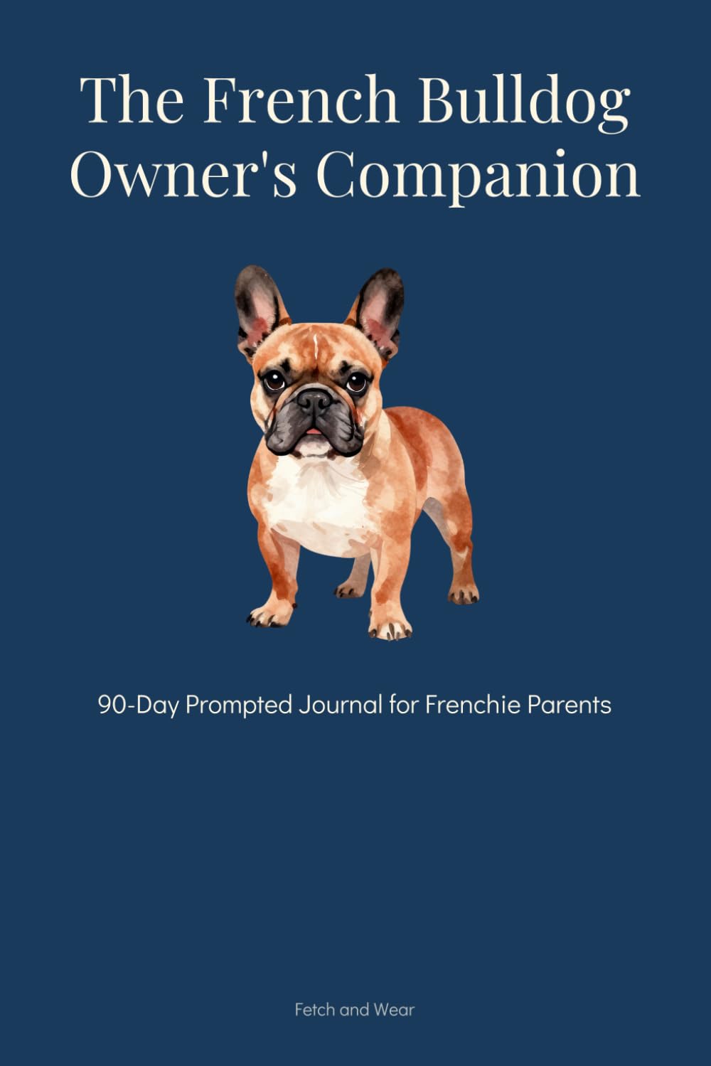 The French Bulldog Owner's Companion: 90-Day Prompted Journal for Frenchie Parents