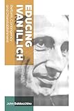 Educing Ivan Illich (Teaching Contemporary Scholars)