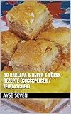 40 BAKLAVA & HELVA & BÖREK REZEPTE (Süßspeisen / Teigtaschen): TÜRKISCH BACKEN / KOCHEN 40 BAKLAVA & HELVA & BÖREK REZEPTE (Süßspeisen / Teigtaschen): TÜRKISCH BACKEN / KOCHEN