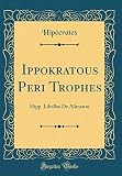  Ippokratous Peri Trophes: Hipp. Libellus De Alimento (Classic Reprint)