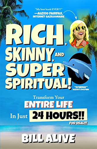 Rich, Skinny, and SUPER Spiritual!: Transform your ENTIRE LIFE In Just 24 HOURS!! For Real!!!