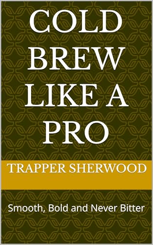 Cold Brew Coffee at Home:: A Simple Guide to Smooth,
