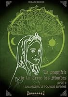La prophétie de la terre des mondes Livre 2: Salamoéna, le Pouvoir Suprême (French Edition) 2374640884 Book Cover