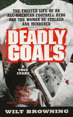 Deadly Goal: The True Story of an All-American Football Hero Who Stalked