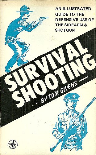 Survival Shooting: An Illustrated Guide to the Defensive Use of the Sidearm & Shotgun