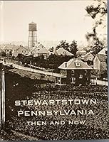 Stewartstown Pennsylvania Then and Now A Pictorial History of the Changing Faces of Our Town B00APNVBQY Book Cover