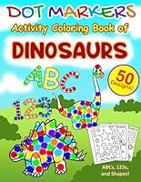 Dot Markers Activity Coloring Book of Dinosaurs ABCs 123s and Shapes: 50 Easy Designs, 26 Dinosaurs, Alphabet Letters and Numbers for Ages 1 2 3 4 5 6 ... Coloring Books from Providence Publishers) B0D7B2WLXC Book Cover