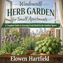 Windowsill Herb Garden for Small Apartments Audiobook By Elowen Hartfield cover art