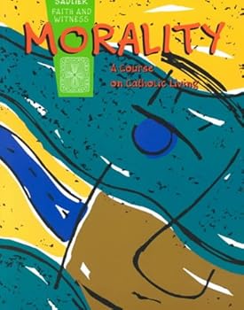 Morality: A Course on Catholic Living (Sadlier faith and witness)