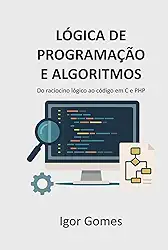 Lógica de Programação e Algoritmos: Do raciocínio lógico ao código em C e PHP