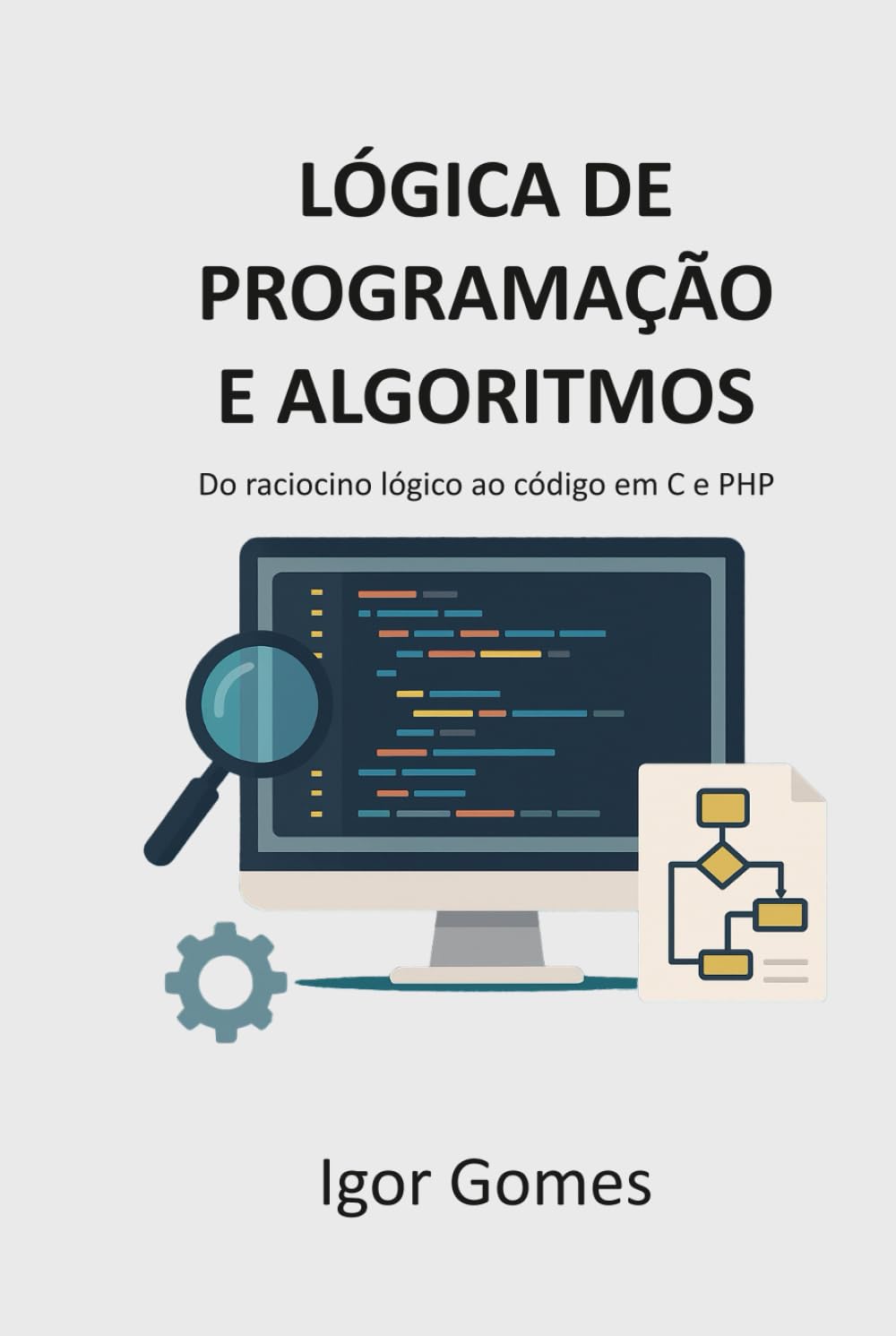 Lógica de Programação e Algoritmos: Do raciocínio lógico ao código em C e PHP