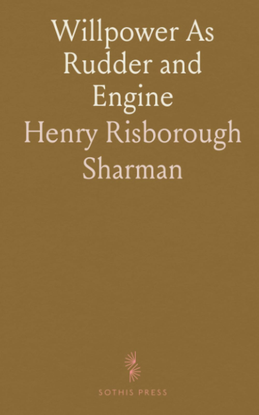 Willpower As Rudder and Engine: Practical steps to strengthen resolve, shape habits, and turn intention into lasting success