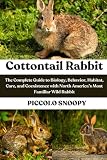 Cottontail Rabbit: The Complete Guide to Biology, Behavior, Habitat, Care, and Coexistence with North America’s Most Familiar Wild Rabbit