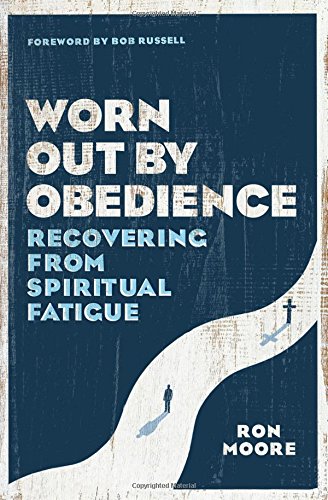 Ron MooreWorn Out by Obedience: Recovering from Spiritual Fatigue