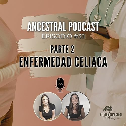 Enfermedad celiaca. Parte II. Episodio 33.