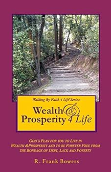 Wealth & Prosperity 4 Life: God's Plan for You to Live in Wealth and Prosperity and to be Forever Free from the Bondage of Debt, Lack and Poverty.