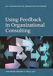 Using Feedback in Organizational Consulting (Fundamentals of Consulting Psychology)