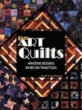 Easy Art Quilts: Amazing Designs Based on Tradition