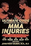 The Ultimate Guide to Preventing and Treating MMA Injuries: Featuring advice from UFC Hall of Famers Randy Couture, Ken Shamrock, Bas Rutten, Pat Miletich, Dan Severn and more!