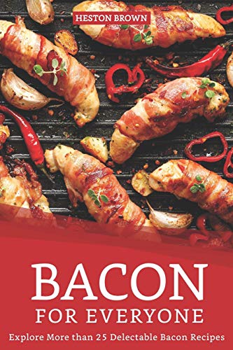 Bacon for Everyone: Explore More than 25 Delectable Bacon Recipes