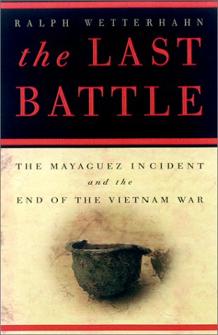 The Last Battle: The Mayaguez Incident and the End of the Vietnam War