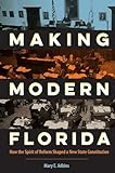 Making Modern Florida: How the Spirit of Reform Shaped a New State Constitution (Florida Government and Politics)