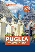 Puglia Travel Guide 2025: Discover Italy's Hidden Gem, Unforgettable Adventures, Must-See Destinations, Local Cuisine, Beaches, and Breathtaking Scenery B0DGD6M1X4 Book Cover