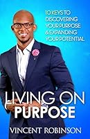 Living on Purpose: 10keys to Discovering Your Purpose and Expanding Your Potential 0989026736 Book Cover