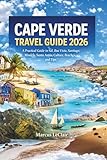 CAPE VERDE TRAVEL GUIDE 2026: A practical guide to Sal, Boa Vista,...