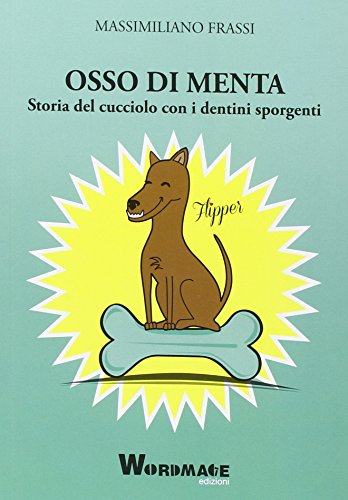 Osso di menta. Storia del cucciolo con i dentini sporgenti Osso di menta. Storia del cucciolo con i dentini sporgenti