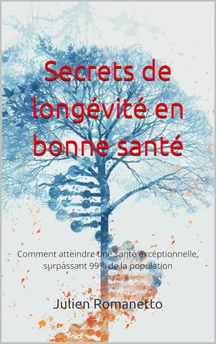 Secrets de longévité en bonne santé: Comment atteindre une santé exceptionnelle, surpassant 99% de la population