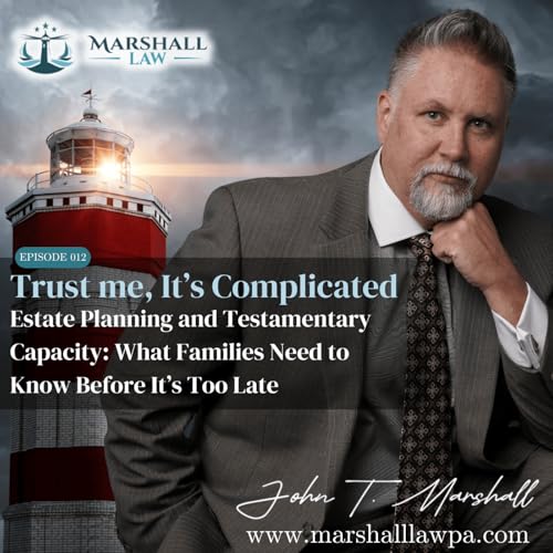 012: Estate Planning and Testamentary Capacity: What Families Need to Know Before It&rsquo;s Too Late
