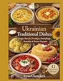 Ukrainian Traditional Dishes: Soups, Borshch, Porridges, Dumplings, Pancakes & Festive Desserts (Ukrainian Traditional Cuisine, Band 1)