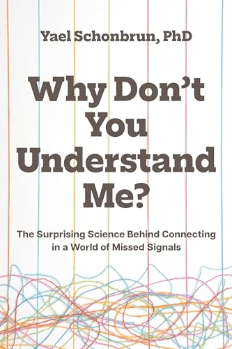 Why Don’t You Understand Me?: The Surprising Science Behind Connecting in a World of Missed Signals