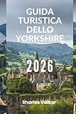  GUIDA TURISTICA DELLO YORKSHIRE 2026: \