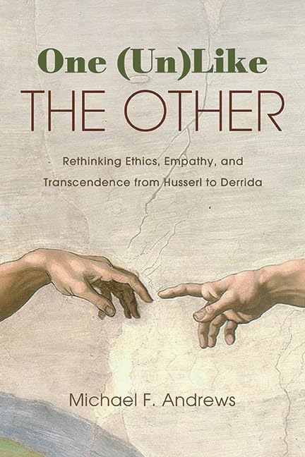 One (Un)Like the Other: Rethinking Ethics, Empathy, and Transcendence from Husserl to Derrida (SUNY series in Theology and Continental Thought)