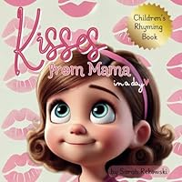 Kisses from Mama: A rhyming picture book recounting a mother’s love for her daughter in one day! (In A Day) B0DDT5H2YZ Book Cover
