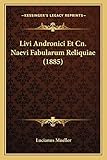 Livi Andronici Et Cn. Naevi Fabularum Reliquiae (1885)