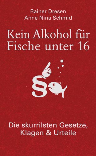 Kein Alkohol für Fische unter 16: Die skurrilsten Gesetze, Klagen & Urteile (German Edition)
