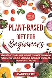 PLANT-BASED DIET FOR BEGINNERS: Learn to live well, lose weight, eliminate toxins and eat healthy with the vegetable-base diet. Best food, shopping list and tips.