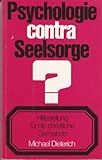 Psychologie contra Seelsorge? Hilfestellung für die christliche Gemeinde